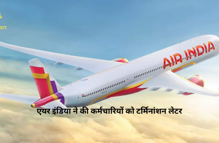 एयर इंडिया ने की कर्मचारियों को टर्मिनांशन लेटर